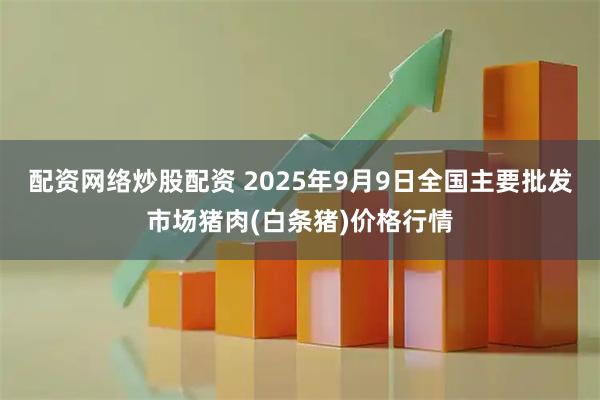 配资网络炒股配资 2025年9月9日全国主要批发市场猪肉(白条猪)价格行情