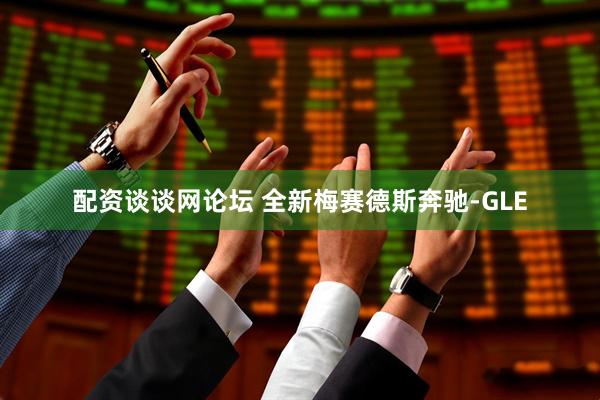 配资谈谈网论坛 全新梅赛德斯奔驰-GLE