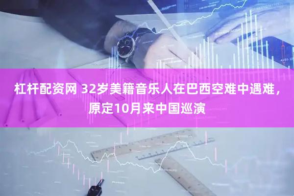 杠杆配资网 32岁美籍音乐人在巴西空难中遇难，原定10月来中国巡演